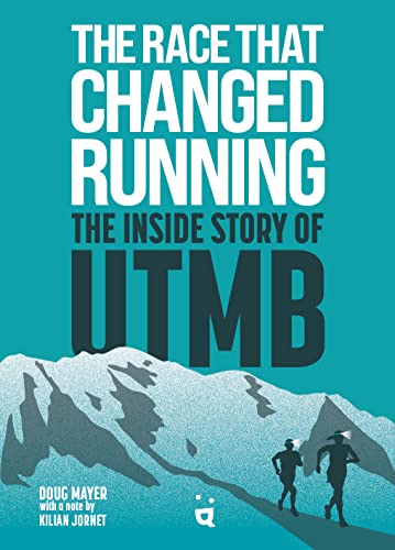 The Race That Changed Running: The Inside Story of the Ultra-Trail of Mont Blanc